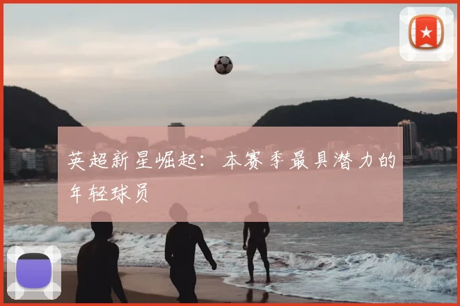 英超新星崛起:本赛季最具潜力的年轻球员