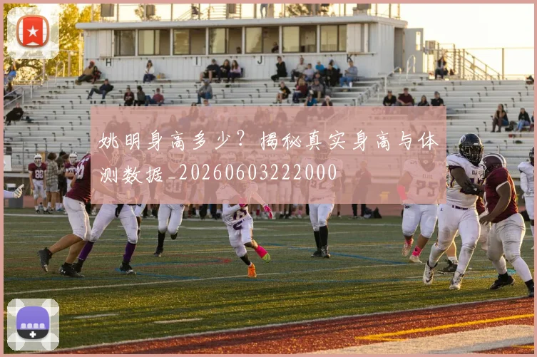 姚明身高多少?揭秘真实身高与体测数据_20260603222000