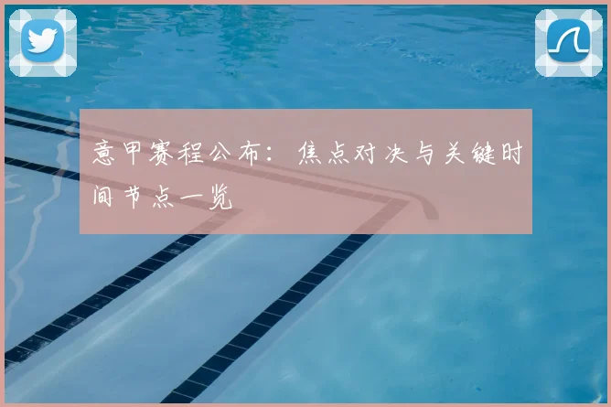 意甲赛程公布：焦点对决与关键时间节点一览